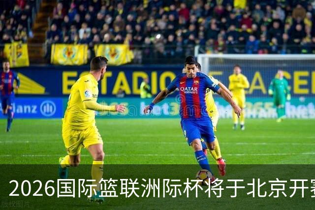 2026国际篮联洲际杯将于北京开赛！上海/北控/G联盟联队等6队参赛